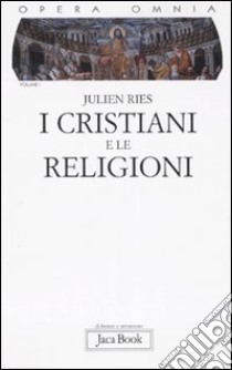 Opera omnia. Vol. 1/1: I cristiani e le religioni. Cristianesimo, religioni e culture libro di Ries Julien