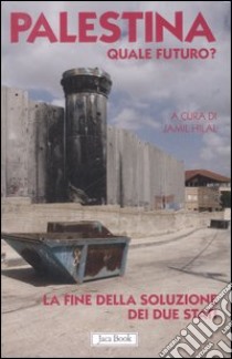 Palestina. Quale futuro? La fine della soluzione dei due stati libro di Hilal J. (cur.)