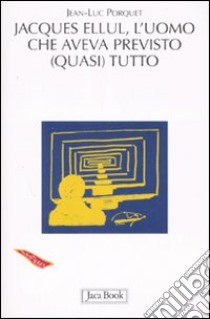 Jacques Ellul. L'uomo che aveva previsto (quasi) tutto libro di Porquet Jean-Luc