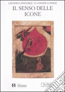 Il senso delle icone. Ediz. illustrata libro di Uspenskij Leonid; Losskij Vladimir