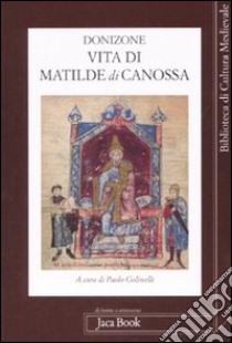 Vita di Matilde di Canossa. Testo latino a fronte libro di Donizone; Golinelli P. (cur.)