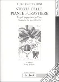 Storia delle piante forastiere. Le più importanti nell'uso medico od alimentare libro di Castiglioni Luigi; Saibene L. (cur.)