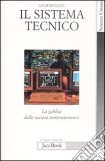 Il sistema tecnico. La gabbia delle società contemporanee libro di Ellul Jacques