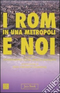 I Rom in una metropoli e noi libro di Cossi M. (cur.); Ravazzini M. (cur.)