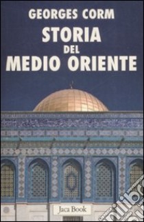 Storia del Medio Oriente. Dall'antichità ai nostri giorni libro di Corm Georges