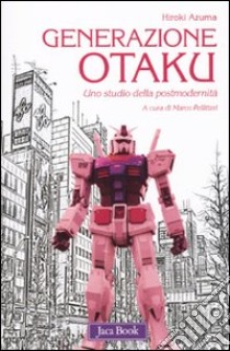 Generazione Otaku. Uno studio della postmodernità libro di Azuma Hiroki; Pellitteri M. (cur.)