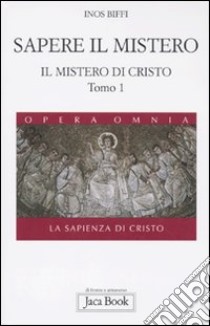 Il mistero di Cristo. La sapienza di Cristo. Vol. 1/1: Sapere il mistero libro di Biffi Inos