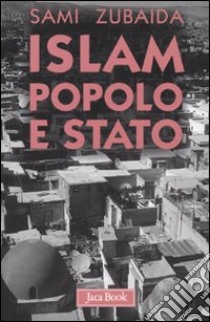 Islam, popolo e stato. Idee e movimenti politici in Medio Oriente libro di Zubaida Sami