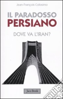 Il paradosso persiano. Dove va l'Iran? libro di Colosimo Jean-François