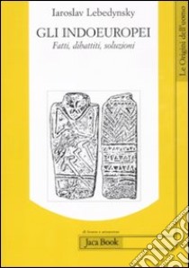 Gli Indoeuropei. Fatti, dibattiti, soluzioni libro di Lebedynsky Iaroslav