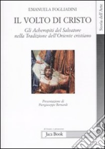 Il volto di Cristo. Gli archetipi del Salvatore nella tradizione dell'oriente cristiano libro di Fogliadini Emanuela