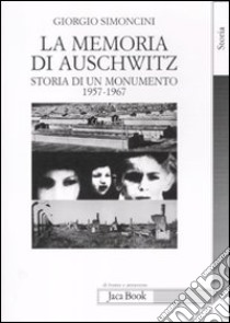 La memoria di Auschwitz. Storia di un monumento 1957-1967 libro di Simoncini Giorgio