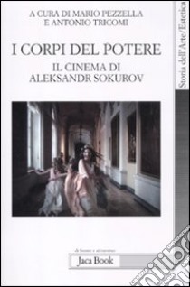 I corpi del potere. Il cinema di Aleksandr Sokurov libro di Pezzella M. (cur.); Tricomi A. (cur.)