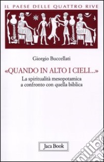 Il paese delle quattro rive. Corpus mesopotamico. Vol. 4: «Quando in alto i cieli...». La spiritualità mesopotamica a confronto con quella biblica libro di Buccellati Giorgio