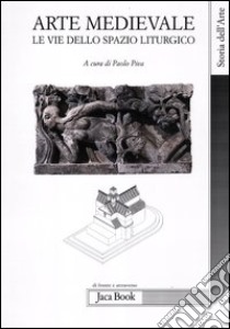 Arte medievale. Le vie dello spazio liturgico libro di Piva P. (cur.)