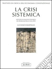 Trattato di critica dell'economia convenzionale. Vol. 1: La crisi sistemica. Metodi di analisi economica dei problemi dello sviluppo libro di Vasapollo Luciano