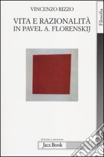 Vita e razionalità in Pavel A. Florenskij libro di Rizzo Vincenzo