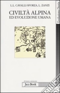 Civiltà alpina ed evoluzione umana libro di Cavalli-Sforza Luigi Luca; Zanzi Luigi