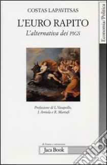 L'euro rapito. L'alternativa dei pigs libro di Lapavitsas Costas