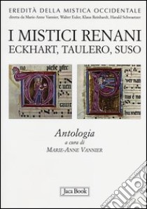 I mistici renani. Eckhart, Taulero, Suso. Antologia. Eredità della mistica occidentale libro di Vannier M. A. (cur.); Vannini M. (cur.)