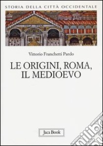 Storia della città occidentale. Vol. 1: Le origini, Roma, il Medioevo libro di Franchetti Pardo Vittorio