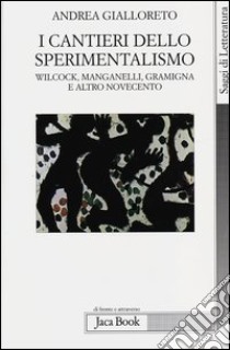 I cantieri dello sperimentalismo. Wilcock, Manganelli, Gramigna e altro Novecento libro di Gialloreto Andrea