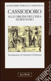 Cassiodoro. Alle origini dell'idea di restauro libro di Pergoli Campanelli Alessandro; Associazione centro culturale Cassiodoro Squillace (cur.)