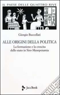 Il paese delle quattro rive. Corpus mesopotamico. Vol. 1: Alle origini della politica. La formazione e la crescita dello Stato in Siro-Mesopotamia libro di Buccellati Giorgio