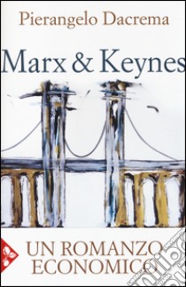 Marx & Keynes. Un romanzo economico libro di Dacrema Pierangelo