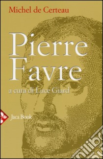 Pierre Favre libro di Certeau Michel de; Giard L. (cur.)