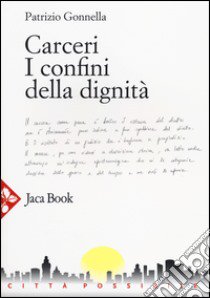 Carceri. I confini della dignità libro di Gonnella Patrizio