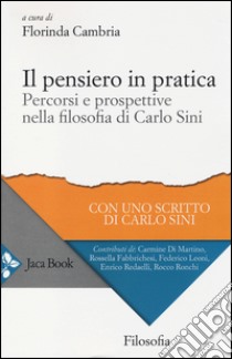 Il pensiero in pratica. percorsi e prospettive nella filosofia di Carlo Sini libro di Cambria F. (cur.)