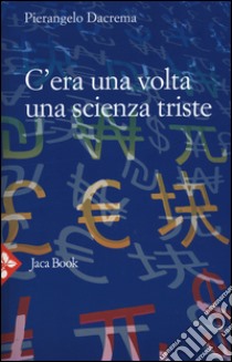 C'era una volta una scienza triste libro di Dacrema Pierangelo