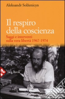 Il respiro della coscienza. Saggi e interventi sulla vera libertà 1967-1974. Con il discorso all'università di Harvard del 1978 libro di Solzenicyn Aleksandr; Rapetti S. (cur.)