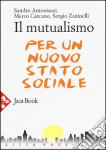 Il mutualismo. Per un nuovo stato sociale libro di Antoniazzi Sandro; Carcano Marco; Zaninelli Sergio