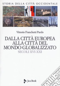 Storia della città occidentale. Vol. 2: Dalla città europea alla città del mondo globalizzato. Secoli XVI-XXI libro di Franchetti Pardo Vittorio