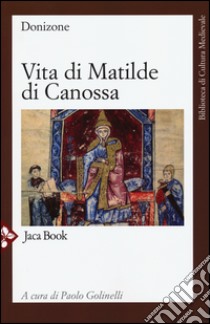 Vita di Matilde di Canossa. Testo latino a fronte libro di Donizone; Golinelli P. (cur.)