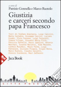 Giustizia e carceri secondo papa Francesco libro di Gonnella Patrizio; Ruotolo Marco