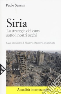 Siria. La strategia del caos sotto i nostri occhi libro di Sensini Paolo