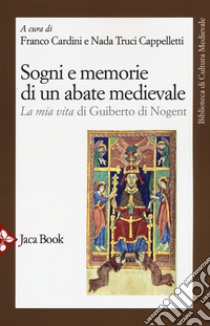 Sogni e memorie di un abate medievale. «La mia vita» di Guiberto di Nogent. Nuova ediz. libro di Cardini F. (cur.); Truci Cappelletti N. (cur.)