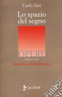 Lo spazio del segno. Semiotica ed ermeneutica. Vol. 1/1 libro di Sini Carlo