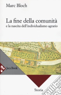 La fine della comunità e la nascita dell'individualismo agrario nella Francia del XVIII secolo. Nuova ediz. libro di Bloch Marc