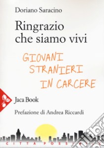 Ringrazio che siamo vivi. Giovani stranieri in carcere libro di Saracino Doriano