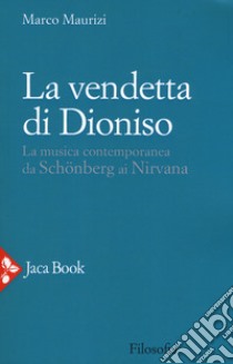 La vendetta di Dioniso. La musica contemporanea da Schönberg ai Nirvana libro di Maurizi Marco