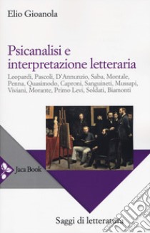 Psicanalisi e interpretazione letteraria. Nuova ediz. libro di Gioanola Elio