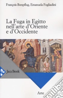 La fuga in Egitto nell'arte d'Oriente e Occidente libro di Fogliadini Emanuela; Boespflug François