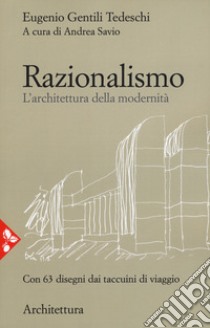 Razionalismo. L'architettura della modernità libro di Gentili Tedeschi Eugenio; Savio A. (cur.)