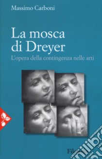 La mosca di Dreyer. L'opera della contingenza nelle arti. Nuova ediz. libro di Carboni Massimo