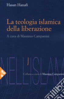 La teologia islamica della liberazione libro di Hanafi Hasan; Campanini M. (cur.)