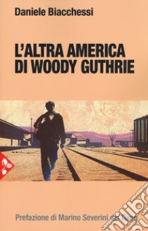 L'altra america di Woody Guthrie libro di Biacchessi Daniele